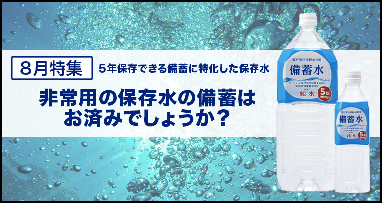 【5年保存できる備蓄特化型 保存水】非常用の保存水の備蓄大丈夫ですか？（2023年8月特集）